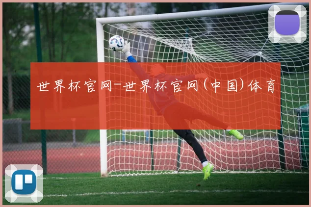 世界杯官网-世界杯官网(中国)体育
