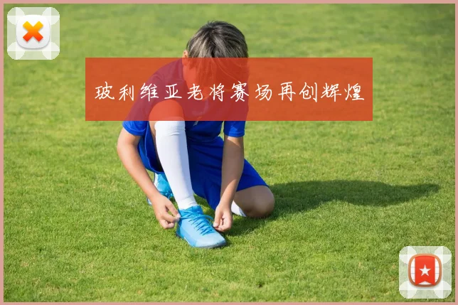 玻利维亚老将赛场再创辉煌