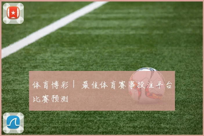 体育博彩｜ 最佳体育赛事投注平台比赛预测