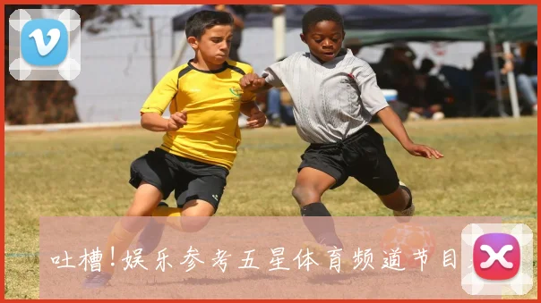 吐槽!娱乐参考五星体育频道节目表