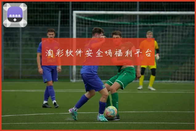 淘彩软件安全吗福利平台
