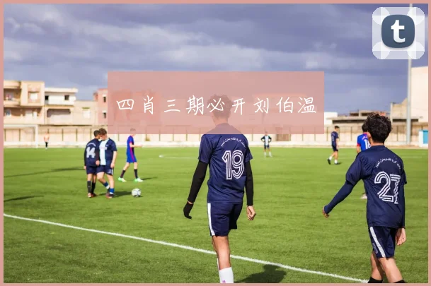 四肖三期必开刘伯温