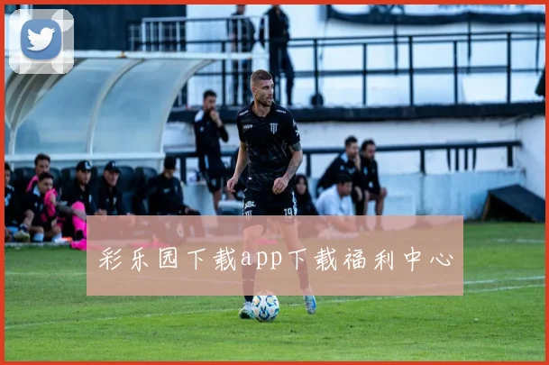 彩乐园下载app下载福利中心