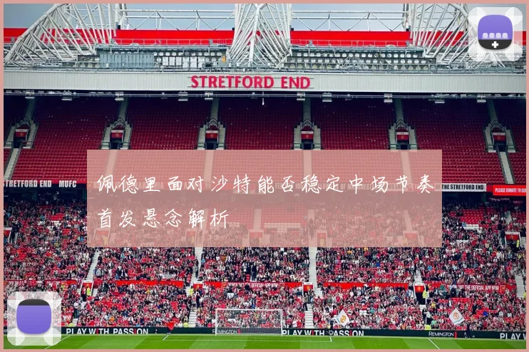 佩德里面对沙特能否稳定中场节奏首发悬念解析