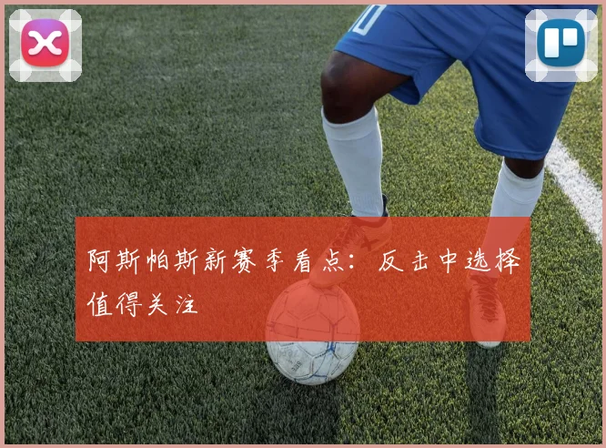 阿斯帕斯新赛季看点:反击中选择值得关注