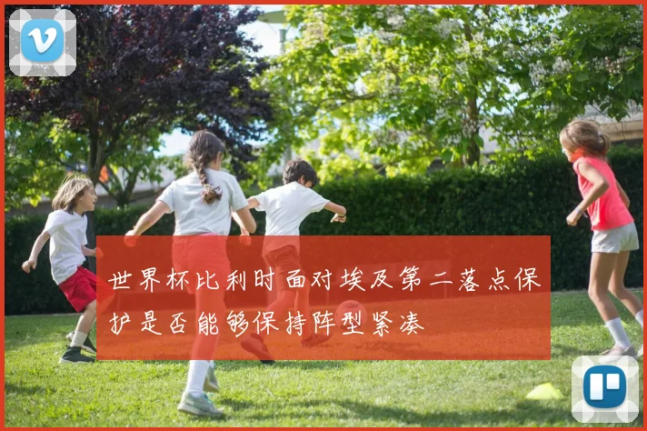 世界杯比利时面对埃及第二落点保护是否能够保持阵型紧凑