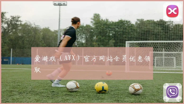 爱游戏(AYX)官方网站会员优惠领取